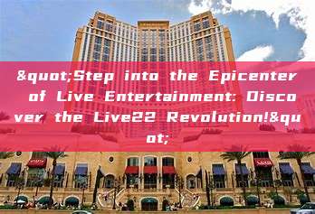 "Step into the Epicenter of Live Entertainment: Discover the Live22 Revolution!"