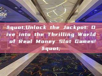 "Unlock the Jackpot: Dive into the Thrilling World of Real Money Slot Games!"