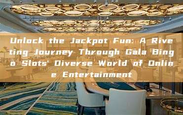 Unlock the Jackpot Fun: A Riveting Journey Through Gala Bingo Slots' Diverse World of Online Entertainment