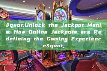 "Unlock the Jackpot Mania: How Online Jackpots are Redefining the Gaming Experience"