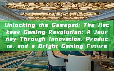 Unlocking the Gamepad: The Hacksaw Gaming Revolution: A Journey Through Innovation, Products, and a Bright Gaming Future