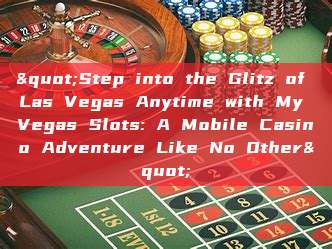 "Step into the Glitz of Las Vegas Anytime with My Vegas Slots: A Mobile Casino Adventure Like No Other"