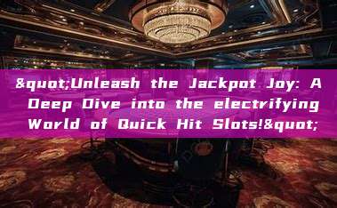 "Unleash the Jackpot Joy: A Deep Dive into the electrifying World of Quick Hit Slots!"