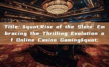 Title: "Rise of the Slots: Embracing the Thrilling Evolution of Online Casino Gaming"