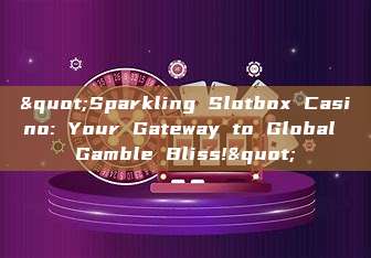 "Sparkling Slotbox Casino: Your Gateway to Global Gamble Bliss!"