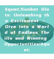 "Sunbet Slots: Unleashing the Excitement – Dive into a World of Endless Thrills and Winning Opportunities!"