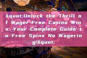 "Unlock the Thrill of Wager-Free Casino Wins: Your Complete Guide to Free Spins No Wagering!"