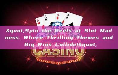 "Spin the Reels at Slot Madness: Where Thrilling Themes and Big Wins Collide!"