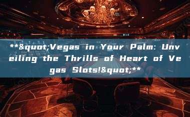 **"Vegas in Your Palm: Unveiling the Thrills of Heart of Vegas Slots!"**