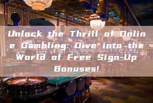 Unlock the Thrill of Online Gambling: Dive into the World of Free Sign-Up Bonuses!