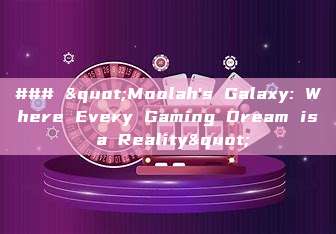 ### "Moolah's Galaxy: Where Every Gaming Dream is a Reality"