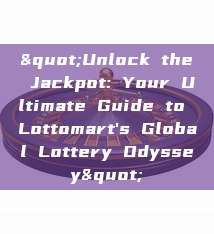 "Unlock the Jackpot: Your Ultimate Guide to Lottomart's Global Lottery Odyssey"