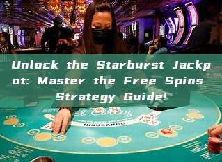 Unlock the Starburst Jackpot: Master the Free Spins Strategy Guide!