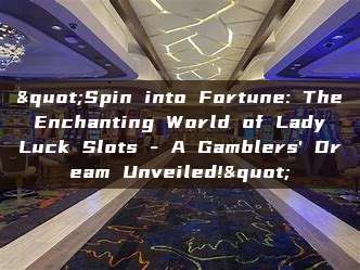 "Spin into Fortune: The Enchanting World of Lady Luck Slots - A Gamblers' Dream Unveiled!"