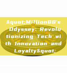 "Million88's Odyssey: Revolutionizing Tech with Innovation and Loyalty"