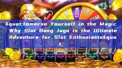 "Immerse Yourself in the Magic: Why Slot Bang Jago is the Ultimate Adventure for Slot Enthusiasts"