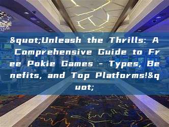 "Unleash the Thrills: A Comprehensive Guide to Free Pokie Games - Types, Benefits, and Top Platforms!"