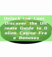 Unlock the Loot: Discover the Ultimate Guide to Online Casino Free Bonuses