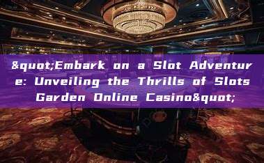 "Embark on a Slot Adventure: Unveiling the Thrills of Slots Garden Online Casino"