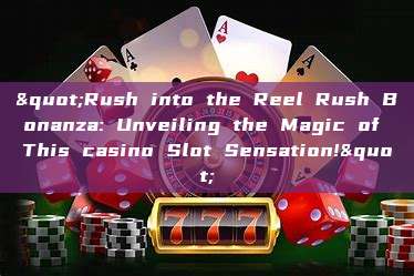 "Rush into the Reel Rush Bonanza: Unveiling the Magic of This casino Slot Sensation!"