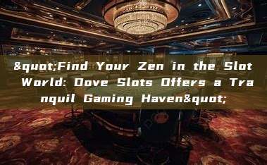 "Find Your Zen in the Slot World: Dove Slots Offers a Tranquil Gaming Haven"