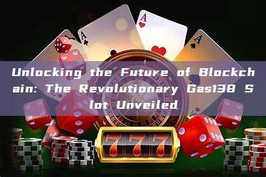 Unlocking the Future of Blockchain: The Revolutionary Gas138 Slot Unveiled