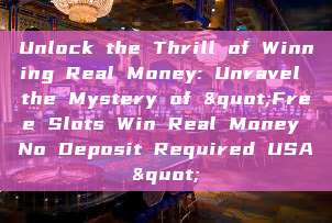 Unlock the Thrill of Winning Real Money: Unravel the Mystery of "Free Slots Win Real Money No Deposit Required USA"