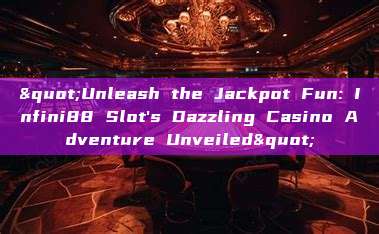 "Unleash the Jackpot Fun: Infini88 Slot's Dazzling Casino Adventure Unveiled"