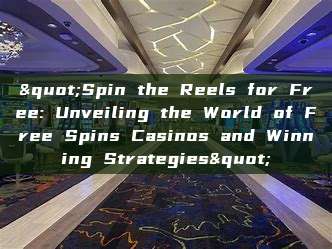 "Spin the Reels for Free: Unveiling the World of Free Spins Casinos and Winning Strategies"