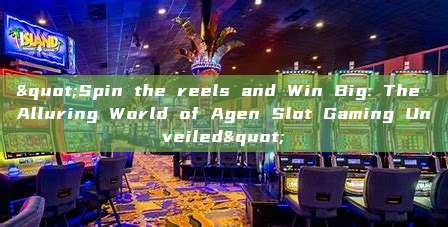 "Spin the reels and Win Big: The Alluring World of Agen Slot Gaming Unveiled"