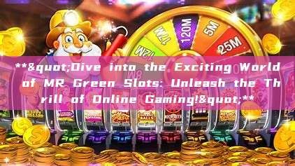 **"Dive into the Exciting World of MR Green Slots: Unleash the Thrill of Online Gaming!"**