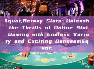 "Betway Slots: Unleash the Thrills of Online Slot Gaming with Endless Variety and Exciting Bonuses!"