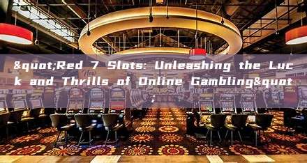 "Red 7 Slots: Unleashing the Luck and Thrills of Online Gambling"