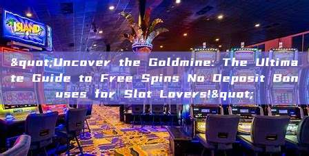 "Uncover the Goldmine: The Ultimate Guide to Free Spins No Deposit Bonuses for Slot Lovers!"