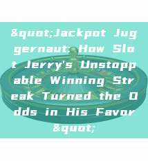 "Jackpot Juggernaut: How Slot Jerry's Unstoppable Winning Streak Turned the Odds in His Favor"