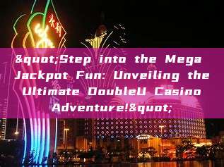 "Step into the Mega Jackpot Fun: Unveiling the Ultimate DoubleU Casino Adventure!"