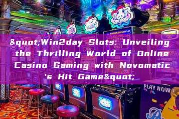 "Win2day Slots: Unveiling the Thrilling World of Online Casino Gaming with Novomatic's Hit Game"