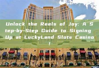 Unlock the Reels of Joy: A Step-by-Step Guide to Signing Up at LuckyLand Slots Casino!