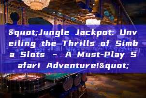 "Jungle Jackpot: Unveiling the Thrills of Simba Slots – A Must-Play Safari Adventure!"