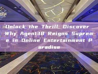 Unlock the Thrill: Discover Why Agen138 Reigns Supreme in Online Entertainment Paradise