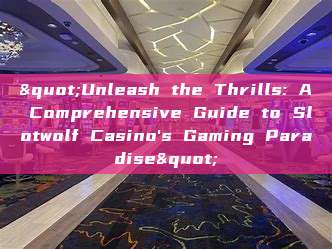 "Unleash the Thrills: A Comprehensive Guide to Slotwolf Casino's Gaming Paradise"