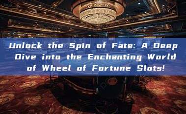 Unlock the Spin of Fate: A Deep Dive into the Enchanting World of Wheel of Fortune Slots!