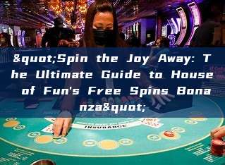 "Spin the Joy Away: The Ultimate Guide to House of Fun's Free Spins Bonanza"