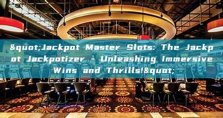 "Jackpot Master Slots: The Jackpot Jackpotizer - Unleashing Immersive Wins and Thrills!"