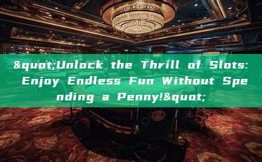 "Unlock the Thrill of Slots: Enjoy Endless Fun Without Spending a Penny!"