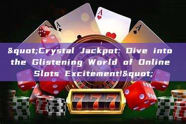 "Crystal Jackpot: Dive into the Glistening World of Online Slots Excitement!"