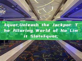 "Unleash the Jackpot: The Alluring World of No Limit Slots"