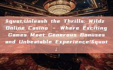 "Unleash the Thrills: Wildz Online Casino – Where Exciting Games Meet Generous Bonuses and Unbeatable Experience!"