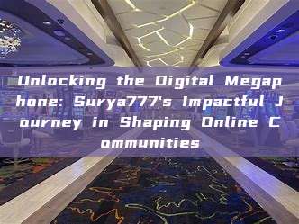 Unlocking the Digital Megaphone: Surya777's Impactful Journey in Shaping Online Communities