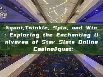 "Twinkle, Spin, and Win: Exploring the Enchanting Universe of Star Slots Online Casino"